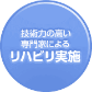 技術力の高い専門家によるリハビリ実施